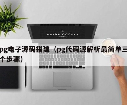 pg电子源码搭建（pg代码源解析最简单三个步骤）