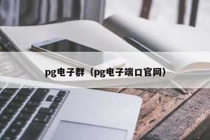pg电子群（pg电子端口官网）