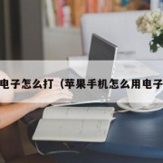 pg电子怎么打（苹果手机怎么用电子版）