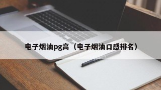 电子烟油pg高（电子烟油口感排名）